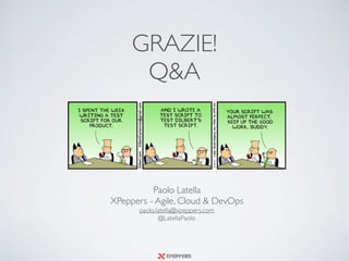 GRAZIE!
Q&A
Paolo Latella 
XPeppers - Agile, Cloud & DevOps 
paolo.latella@xpeppers.com
@LatellaPaolo
 