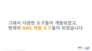 © 2018, Amazon Web Services, Inc. or its Affiliates. All rights reserved.© 2018, Amazon Web Services, Inc. or its Affiliates. All rights reserved.
그래서 다양한 도구들이 개발되었고,
현재의 AWS 개발 도구들이 되었습니다.
 