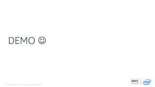 © 2018, Amazon Web Services, Inc. or its Affiliates. All rights reserved.
DEMO ☺
 