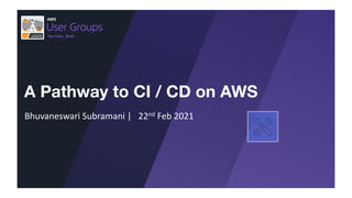 Sao Paulo, Brazil
A Pathway to CI / CD on AWS
Bhuvaneswari Subramani | 22nd Feb 2021
 