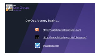 DevOps Journey begins…
https://installjournal.blogspot.com
https://www.linkedin.com/in/bhuvanas/
@installjournal
Sao Paulo, Brazil
 