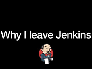 Why I leave Jenkins
 