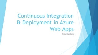 Continuous Integration
& Deployment in Azure
Web Apps
Billy Riantono
 