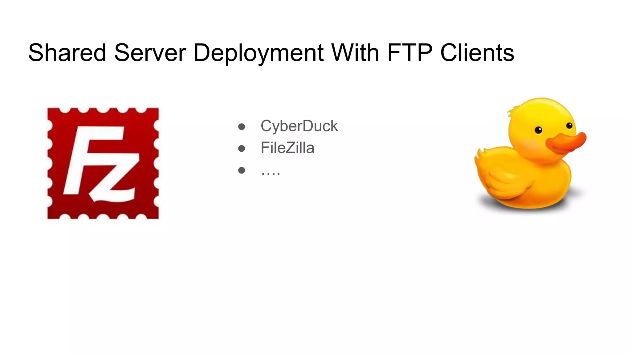 Shared Server Deployment With FTP Clients
● CyberDuck
● FileZilla
● ….
 