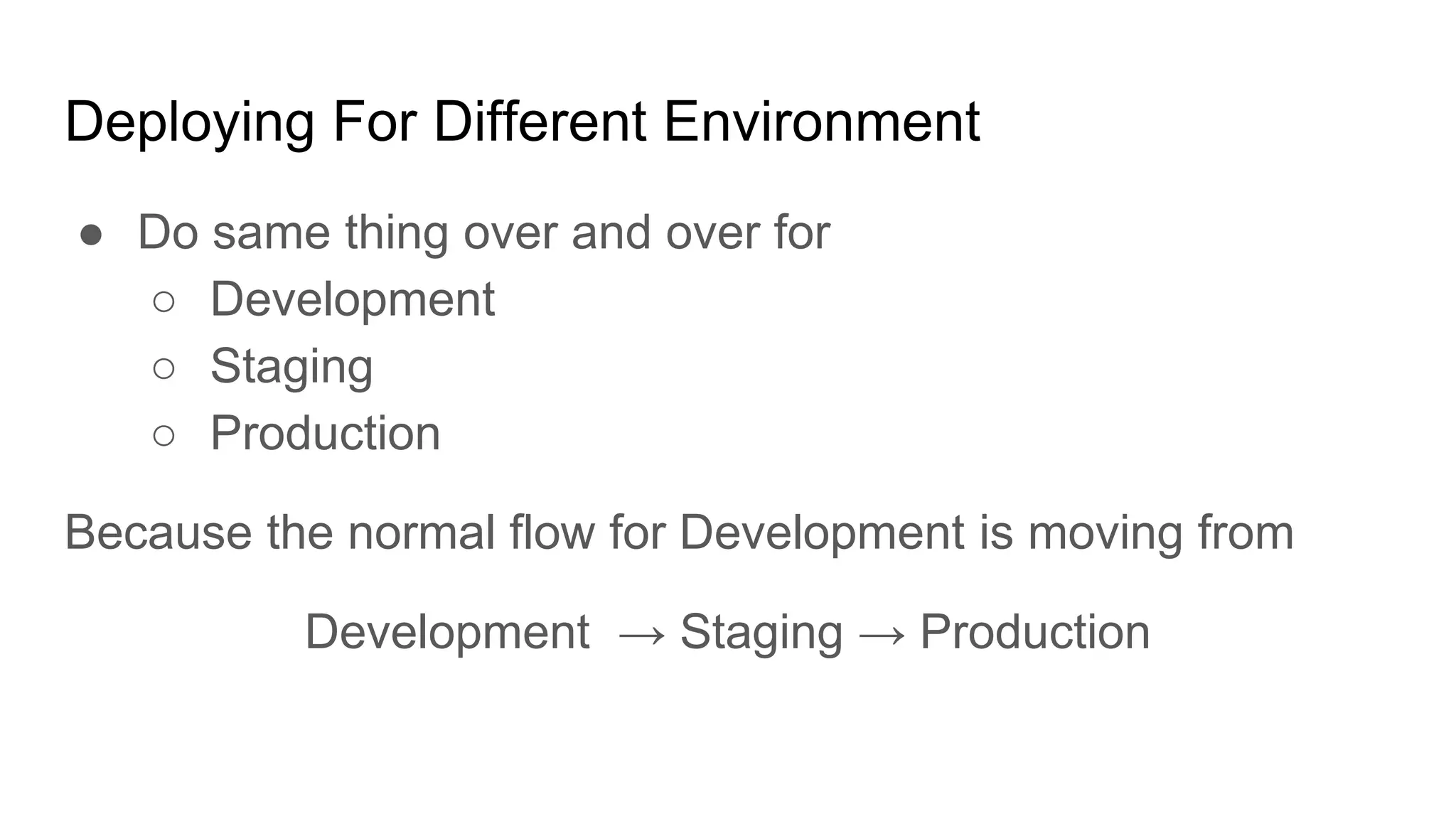 Deploying For Different Environment
● Do same thing over and over for
○ Development
○ Staging
○ Production
Because the normal flow for Development is moving from
Development → Staging → Production
 