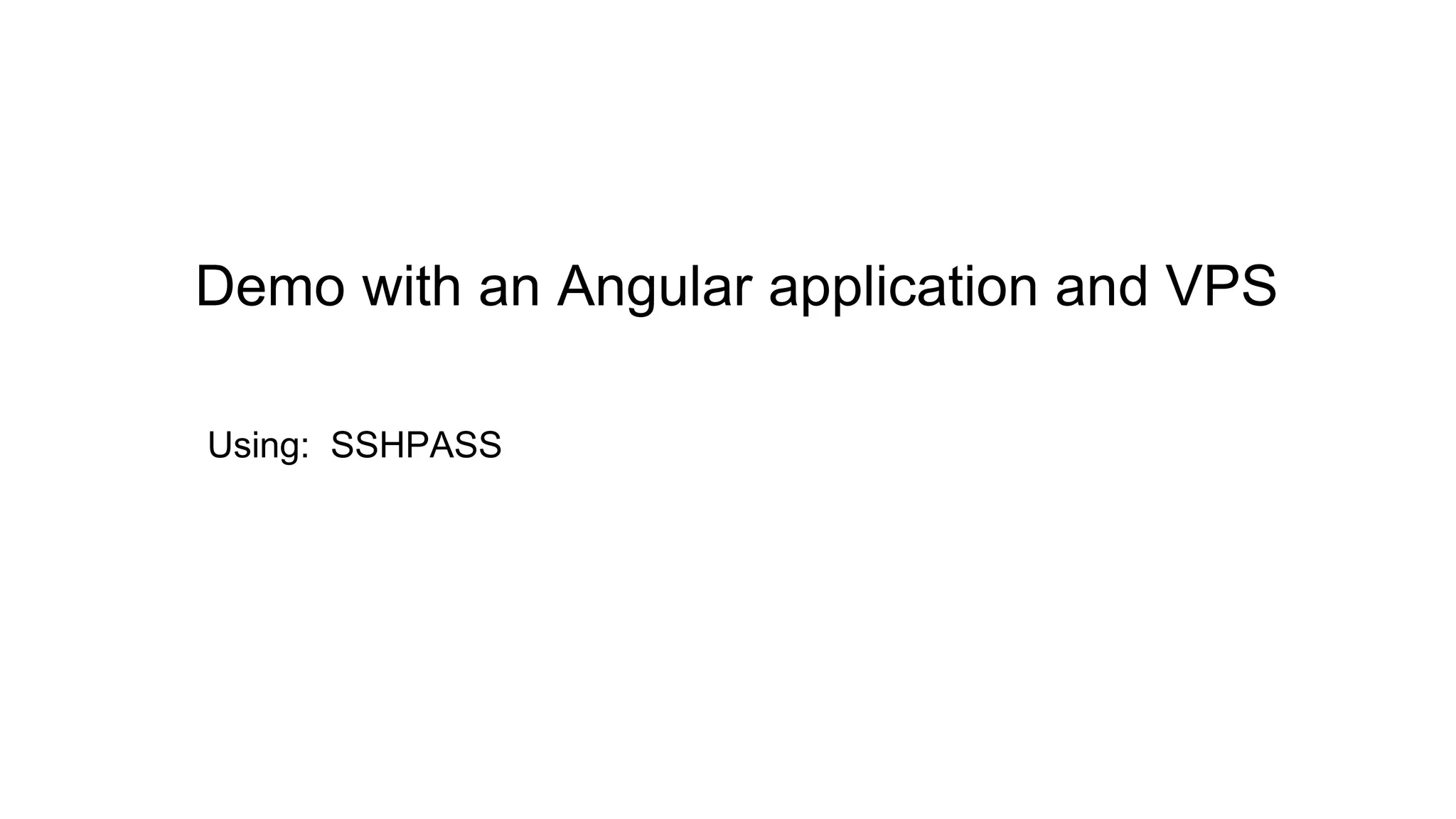 Demo with an Angular application and VPS
Using: SSHPASS
 