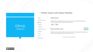 GitHub
Configuration
 Protect ‘master’ and ‘release’ branches
 
