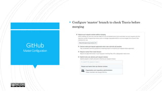 GitHub
MasterConfiguration
 Configure ‘master’ branch to check Travis before
merging
 