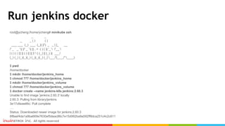 Run jenkins docker
root@ycheng:/home/ycheng# minikube ssh
_ _
_ _ ( ) ( )
___ ___ (_) ___ (_)| |/') _ _ | |_ __
/' _ ` _ `| |/' _ `| || , < ( ) ( )| '_` /'__`
| ( ) ( ) || || ( ) || || |` | (_) || |_) )( ___/
(_) (_) (_)(_)(_) (_)(_)(_) (_)`___/'(_,__/'`____)
$ pwd
/home/docker
$ mkdir /home/docker/jenkins_home
$ chmod 777 /home/docker/jenkins_home
$ mkdir /home/docker/jenkins_volume
$ chmod 777 /home/docker/jenkins_volume
$ docker create --name jenkins-k8s jenkins:2.60.3
Unable to find image 'jenkins:2.60.3' locally
2.60.3: Pulling from library/jenkins
3e17c6eae66c: Pull complete
….
Status: Downloaded newer image for jenkins:2.60.3
6f8aef4da1a9ba669e7630ef5deac86c7e15d992ba9a592ff8dca251c4c2c611
 