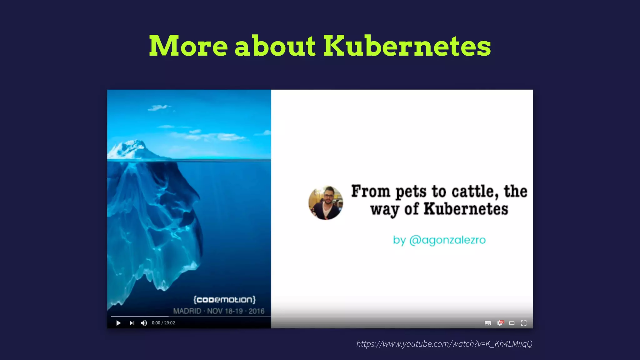 More about Kubernetes
https://www.youtube.com/watch?v=K_Kh4LMiiqQ
 