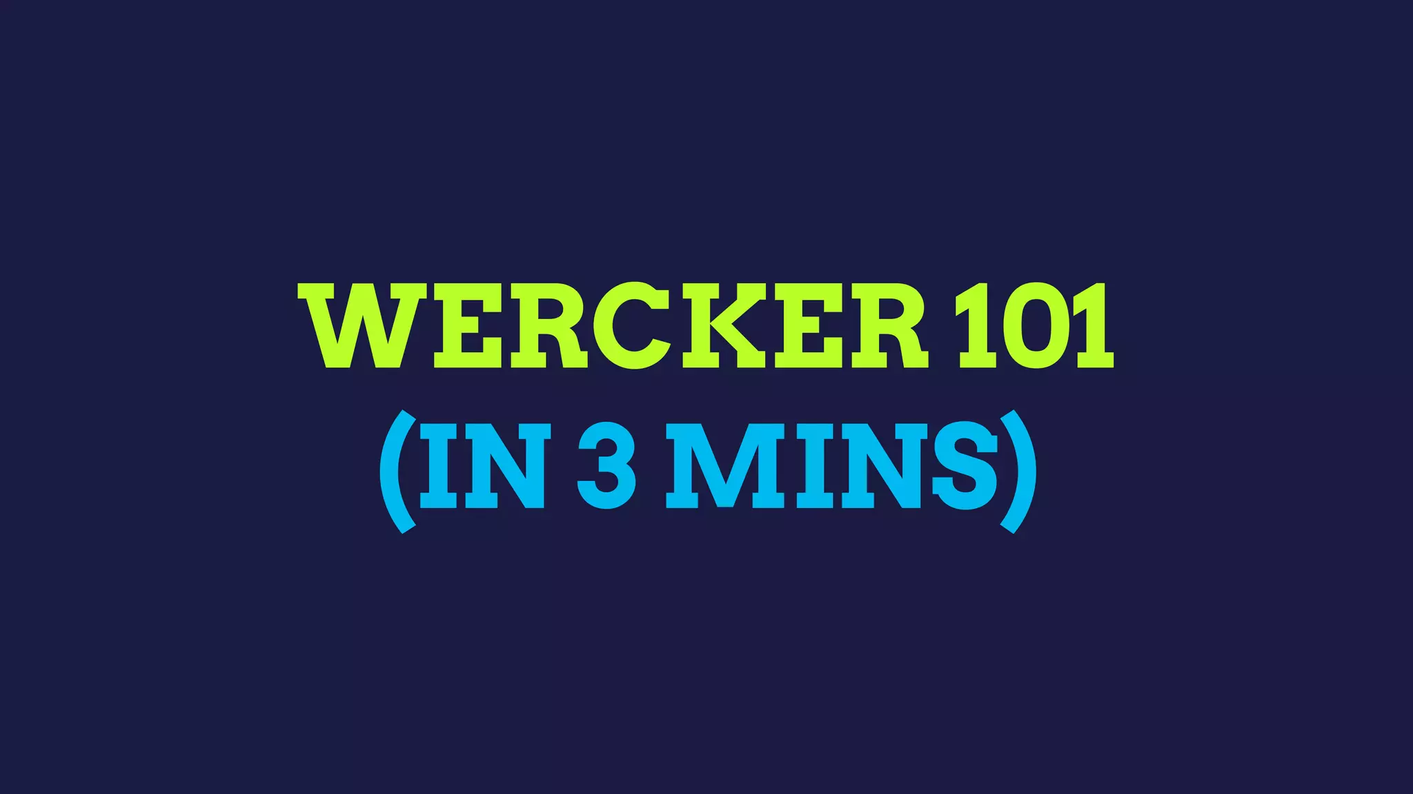 WERCKER 101
(IN 3 MINS)
 