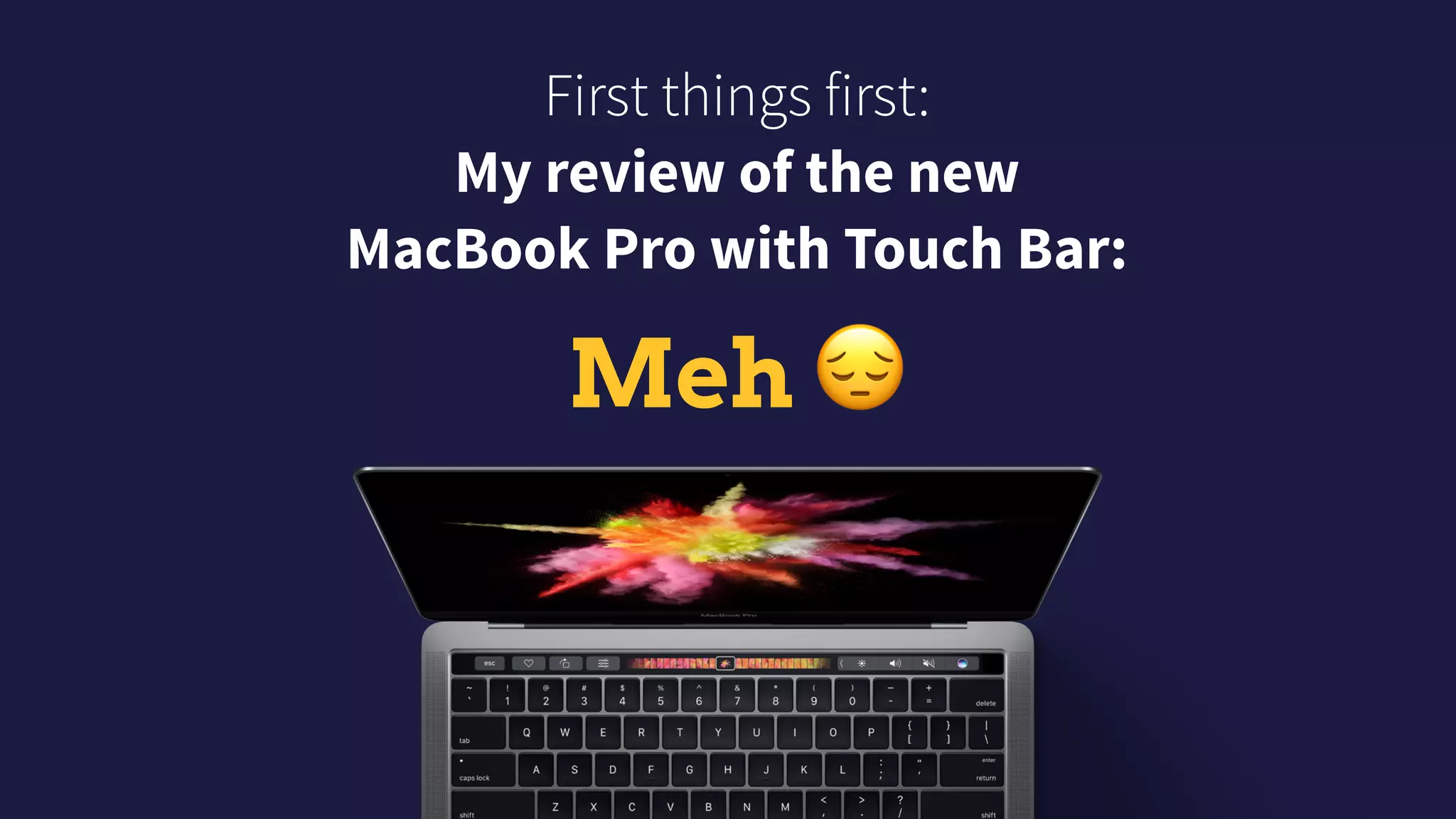 First things first: 
My review of the new
MacBook Pro with Touch Bar:
Meh 😔
 