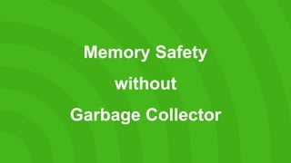 Memory Safety
without
Garbage Collector
 