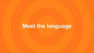 Meet the language
 