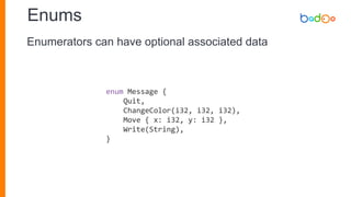 Enums
enum Message {
Quit,
ChangeColor(i32, i32, i32),
Move { x: i32, y: i32 },
Write(String),
}
Enumerators can have optional associated data
 