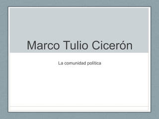 Marco Tulio Cicerón
     La comunidad política
 