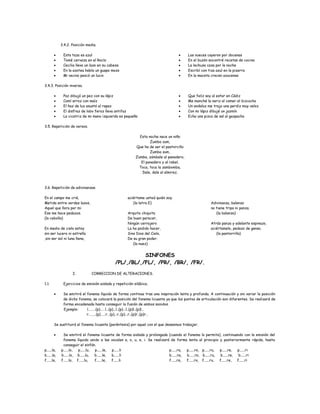 3.4.2. Posición media.
• Esta taza es azul
• Tomé cerveza en el Rocío
• Cecilia lleva un lazo en su cabeza
• En la azotea había un guapo mozo
• Mi vecino pescó un lucio
• Las nueces cayeron por docenas
• En el buzón encontré recetas de cocina
• La lechuza caza por la noche
• Escribí con tiza azul en la pizarra
• En la maceta crecen azucenas
3.4.3. Posición inversa.
• Paz dibujó un pez con su lápiz
• Comí arroz con maíz
• El haz de luz asustó al rapaz
• El disfraz de lobo feroz lleva antifaz
• La cicatriz de mi mano izquierda es pequeña
• Que feliz soy al estar en Cádiz
• Me manché la nariz al comer el bizcocho
• Un andaluz me trajo una perdiz muy veloz
• Con mi lápiz dibujé un jazmín
• Echa una pizca de sal al gazpacho
3.5. Repetición de versos.
Esta noche nace un niño
Zumba zum,
Que ha de ser el pastorcillo
Zumba zum,
Zumba, zúmbale al panadero,
El panadero y al rabel,
Toca, toca la zambomba,
Dale, dale al almirez.
3.6. Repetición de adivinanzas.
En el campo me crié,
Metida entre verdes lazos,
Aquel que llora por mi
Ese me hace pedazos.
(la cebolla)
En medio de cielo estoy
sin ser lucero ni estrella
,sin ser sol ni luna llena,
aciértame usted quién soy.
(la letra E)
Arquita chiquita
De buen parecer,
Ningún cerrajero
La ha podido hacer,
Sino Dios del Cielo,
De su gran poder.
(la nuez)
Adivinanza, balanza
no tiene tripa ni panza.
(la balanza)
Atrás panza y adelante espinazo,
aciértamelo, pedazo de ganso.
(la pantorrilla)
SINFONES
/PL/,/BL/,/FL/, /PR/, /BR/, /FR/.
I. CORRECCION DE ALTERACIONES.
1.1. Ejercicios de emisión aislada y repetición silábica.
• Se emitirá el fonema líquido de forma continua tras una inspiración lenta y profunda. A continuación y sin variar la posición
de dicho fonema, se colocará la posición del fonema licuante ya que los puntos de articulación son diferentes. Se realizará de
forma encadenada hasta conseguir la fusión de ambos sonidos.
Ejemplo: l………(p)……l…(p)…l..(p)…l..(p)l..(p)l…
r………(p)……r…(p)…r..(p)…r..(p)r..(p)r…
Se sustituirá el fonema licuante (paréntesis) por aquel con el que deseemos trabajar.
• Se emitirá el fonema licuante de forma aislada y prolongada (cuando el fonema lo permita), continuando con la emisión del
fonema líquido unido a las vocales a, o, u, e, i. Se realizará de forma lenta al principio y posteriormente rápida, hasta
conseguir el sinfón.
p......la, p......lo, p......lu, p......le, p......li
b......la, b......lo, b......lu, b......le, b......li
f......la, f......lo, f......lu, f......le, f......li
p......ra, p......ro, p......ru, p......re, p......ri
b......ra, b......ro, b......ru, b......re, b......ri
f......ra, f......ro, f......ru, f......re, f......ri
 