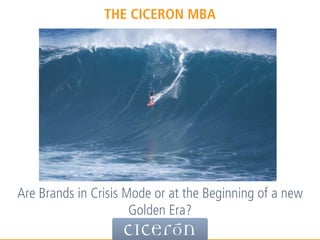 THE CICERON MBA

Are Brands in Crisis Mode or at the Beginning of a new
Golden Era?

 