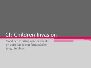 CI: Children Invasion
Voed een vierling zonder cheats,
en zorg dat ze een fantastische
jeugd hebben.
 