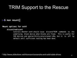 TRIM Support to the Rescue

* http://www.slideshare.net/rbranson/cassandra-and-solid-state-drives

31

 