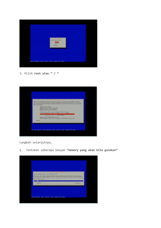 3. Pilih root atau ” / “ 
Langkah selanjutnya, 
1. Tentukan seberapa banyak “memory yang akan kita gunakan” 
 