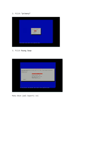 2. Pilih “primary” 
3. Pilih Ruang Swap 
Maka Akan jadi Seperti ini 
 