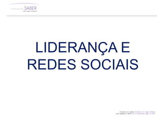 LIDERANÇA E
REDES SOCIAIS
 