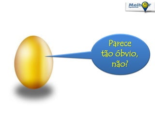 Parece
tão óbvio,
   não?
 