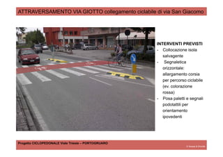 © Scarpa & Drouille
ATTRAVERSAMENTO VIA GIOTTO collegamento ciclabile di via San Giacomo
Progetto CICLOPEDONALE Viale Trie...