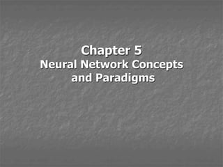 Chapter 5
Neural Network Concepts
and Paradigms
 