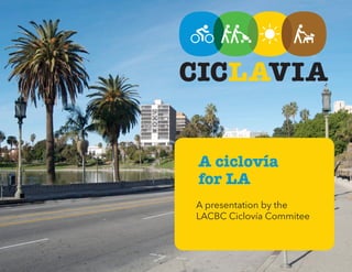 A ciclovía
for LA
A presentation by the
LACBC Ciclovía Commitee
 