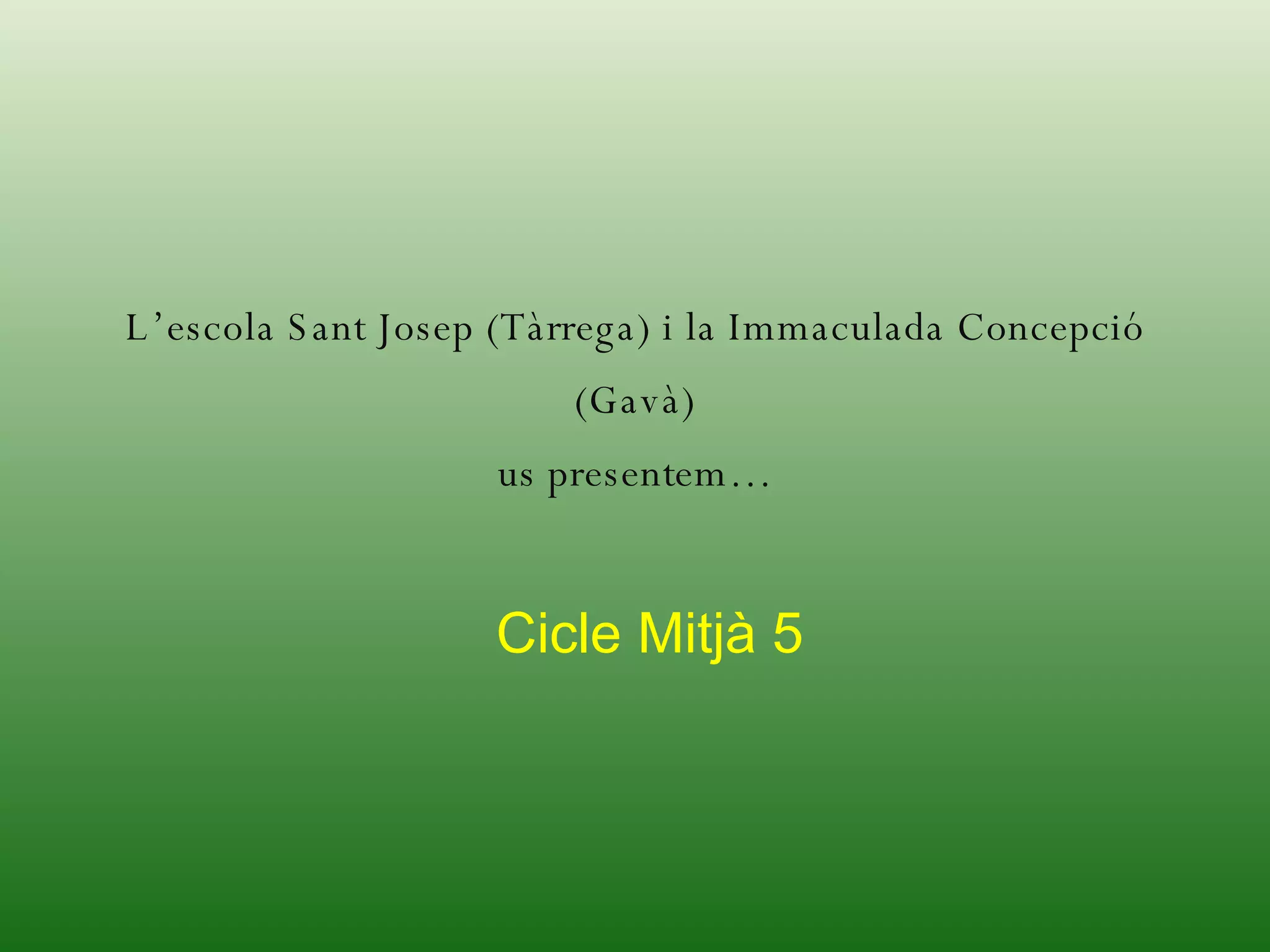 L’escola Sant Josep (Tàrrega) i la Immaculada Concepció (Gavà) us presentem… Cicle Mitjà 5
