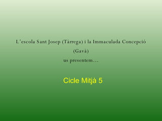 L’escola Sant Josep (Tàrrega) i la Immaculada Concepció (Gavà) us presentem… Cicle Mitjà 5 