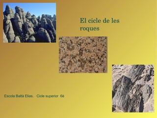 El cicle de les roques Escola Baltà Elias.  Cicle superior  6è 