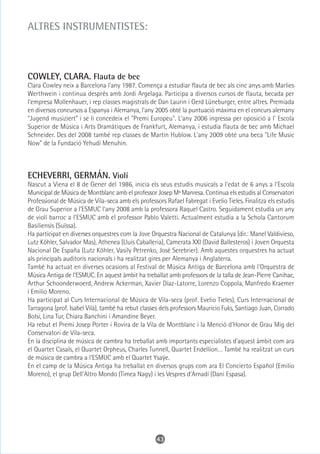 ALTRES INSTRUMENTISTES:



COWLEY, CLARA. Flauta de bec
Clara Cowley neix a Barcelona l'any 1987. Comença a estudiar flauta de bec als cinc anys amb Marlies
Werthwein i continua després amb Jordi Argelaga. Participa a diversos cursos de flauta, becada per
l'empresa Mollenhauer, i rep classes magistrals de Dan Laurin i Gerd Lüneburger, entre altres. Premiada
en diversos concursos a Espanya i Alemanya, l'any 2005 obté la puntuació màxima en el concurs alemany
"Jugend musiziert" i se li concedeix el "Premi Europeu". L'any 2006 ingressa per oposició a l' Escola
Superior de Música i Arts Dramàtiques de Frankfurt, Alemanya, i estudia flauta de bec amb Michael
Schneider. Des del 2008 també rep classes de Martin Hublow. L'any 2009 obté una beca "Life Music
Now" de la Fundació Yehudi Menuhin.



ECHEVERRI, GERMÁN. Violí
Nascut a Viena el 8 de Gener del 1986, inicia els seus estudis musicals a l'edat de 6 anys a l'Escola
Municipal de Música de Montblanc amb el professor Josep Mª Manresa. Continua els estudis al Conservatori
Professional de Música de Vila-seca amb els professors Rafael Fabregat i Evelio Tieles. Finalitza els estudis
de Grau Superior a l'ESMUC l'any 2008 amb la professora Raquel Castro. Seguidament estudia un any
de violí barroc a l'ESMUC amb el professor Pablo Valetti. Actualment estudia a la Schola Cantorum
Basiliensis (Suïssa).
Ha participat en diverses orquestres com la Jove Orquestra Nacional de Catalunya (dir.: Manel Valdivieso,
Lutz Köhler, Salvador Mas), Athenea (Lluís Caballeria), Camerata XXI (David Ballesteros) i Joven Orquesta
Nacional De España (Lutz Köhler, Vasily Petrenko, José Serebrier). Amb aquestes orquestres ha actuat
als principals auditoris nacionals i ha realitzat gires per Alemanya i Anglaterra.
També ha actuat en diverses ocasions al Festival de Música Antiga de Barcelona amb l'Orquestra de
Música Antiga de l'ESMUC. En aquest àmbit ha treballat amb professors de la talla de Jean-Pierre Canihac,
Arthur Schoonderwoerd, Andrew Ackerman, Xavier Díaz-Latorre, Lorenzo Coppola, Manfredo Kraemer
i Emilio Moreno.
Ha participat al Curs Internacional de Música de Vila-seca (prof. Evelio Tieles), Curs Internacional de
Tarragona (prof. Isabel Vilà), també ha rebut classes dels professors Mauricio Fuks, Santiago Juan, Corrado
Bolsi, Lina Tur, Chiara Banchini i Amandine Beyer.
Ha rebut el Premi Josep Porter i Rovira de la Vila de Montblanc i la Menció d'Honor de Grau Mig del
Conservatori de Vila-seca.
En la disciplina de música de cambra ha treballat amb importants especialistes d'aquest àmbit com ara
el Quartet Casals, el Quartet Orpheus, Charles Tunnell, Quartet Endellion… També ha realitzat un curs
de música de cambra a l'ESMUC amb el Quartet Ysaÿe.
En el camp de la Música Antiga ha treballat en diversos grups com ara El Concierto Español (Emilio
Moreno), el grup Dell'Altro Mondo (Timea Nagy) i les Vespres d'Arnadí (Dani Espasa).




                                                    43
 