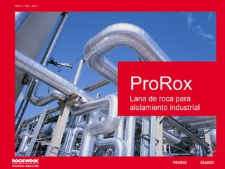 ProRox
Lana de roca para
aislamiento industrial
RW-TI / TRO - 2017
1
 