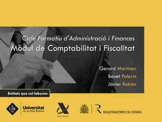 Cicle Formatiu d'Administració i Finances
Mòdul de Comptabilitat i Fiscalitat
Gerard Martínez
Benet Palerm
Javier Robles
Entitats que col·laboren:
 