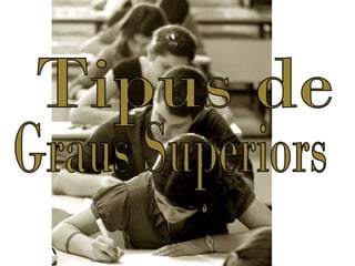 Tipus de  Graus Superiors 