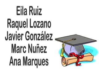 Eila Ruiz Raquel Lozano  Javier González Marc Nuñez Ana Marques 