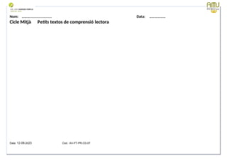Nom: ………...................... Data: ………………
Cicle Mitjà Petits textos de comprensió lectora
Data: 12-09-2023 Cod.: AV-FT-PR-O3-07
 