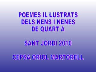POEMES IL·LUSTRATS DELS NENS I NENES  DE QUART A SANT JORDI 2010 CEPSA ORIOL MARTORELL 