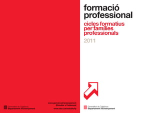 formació
                                                           professional
                                                           cicles formatius
                                                           per famílies
                                                           professionals
                                                           2011




                            www.gencat.cat/ensenyament
                                  (Estudiar a Catalunya)
Generalitat de Catalunya                                    Generalitat de Catalunya
Departament d’Ensenyament        www.xtec.cat/estudis/fp    Departament d’Ensenyament
 