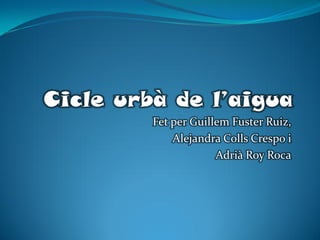 Fet per Guillem Fuster Ruiz,
    Alejandra Colls Crespo i
             Adrià Roy Roca
 