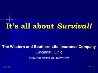 The Western and Southern Life Insurance Company Cincinnati, Ohio  of 21 Policy series numbers 0907-80, 0907-80-U It’s all about  Survival! FA-722-A 0806 
