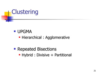 Clustering UPGMA Hierarchical : Agglomerative Repeated Bisections Hybrid : Divisive + Partitional 
