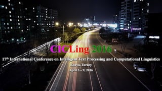 CICLing 2016
17th International Conference on Intelligent Text Processing and Computational Linguistics
Konya, Turkey
April 3 – 9, 2016
 