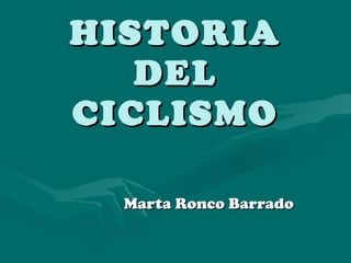 HISTORIA DEL CICLISMO Marta Ronco Barrado  