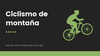 Ciclismo de
montaña
OSCAR AMETH MARTINEZ MOLINA
 