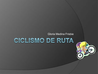 Ciclismo de ruta Gloria Medina Frisbie 