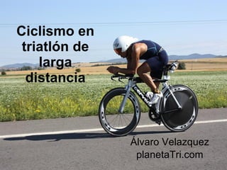 Ciclismo en triatlón de larga distancia Álvaro Velazquez planetaTri.com 